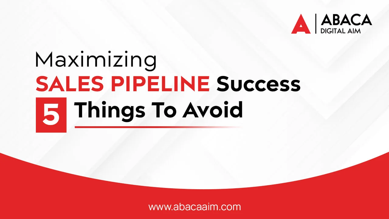 Maximizing Sales Pipeline Success: 5 Things To Avoid